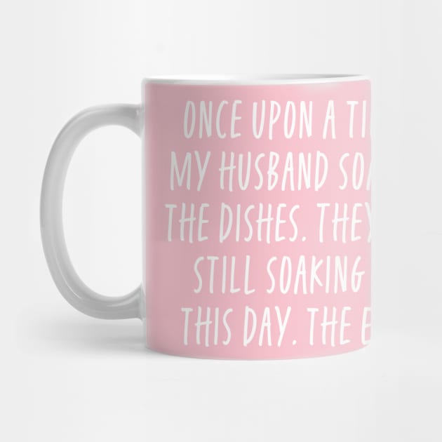 Once Upon a Time My Husband Soaked The Dishes - Funny For Wives by ShirtHappens